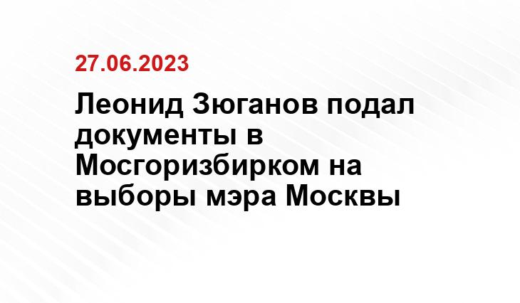 Леонид Зюганов подал документы в Мосгоризбирком на выборы мэра Москвы